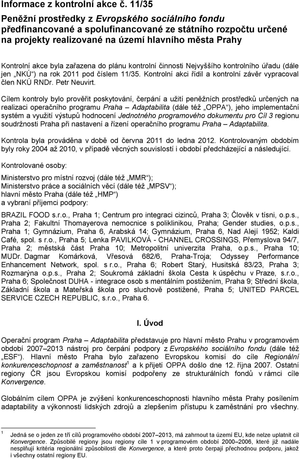 zařazena do plánu kontrolní činnosti Nejvyššího kontrolního úřadu (dále jen NKÚ ) na rok 2011 pod číslem 11/35. Kontrolní akci řídil a kontrolní závěr vypracoval člen NKÚ RNDr. Petr Neuvirt.