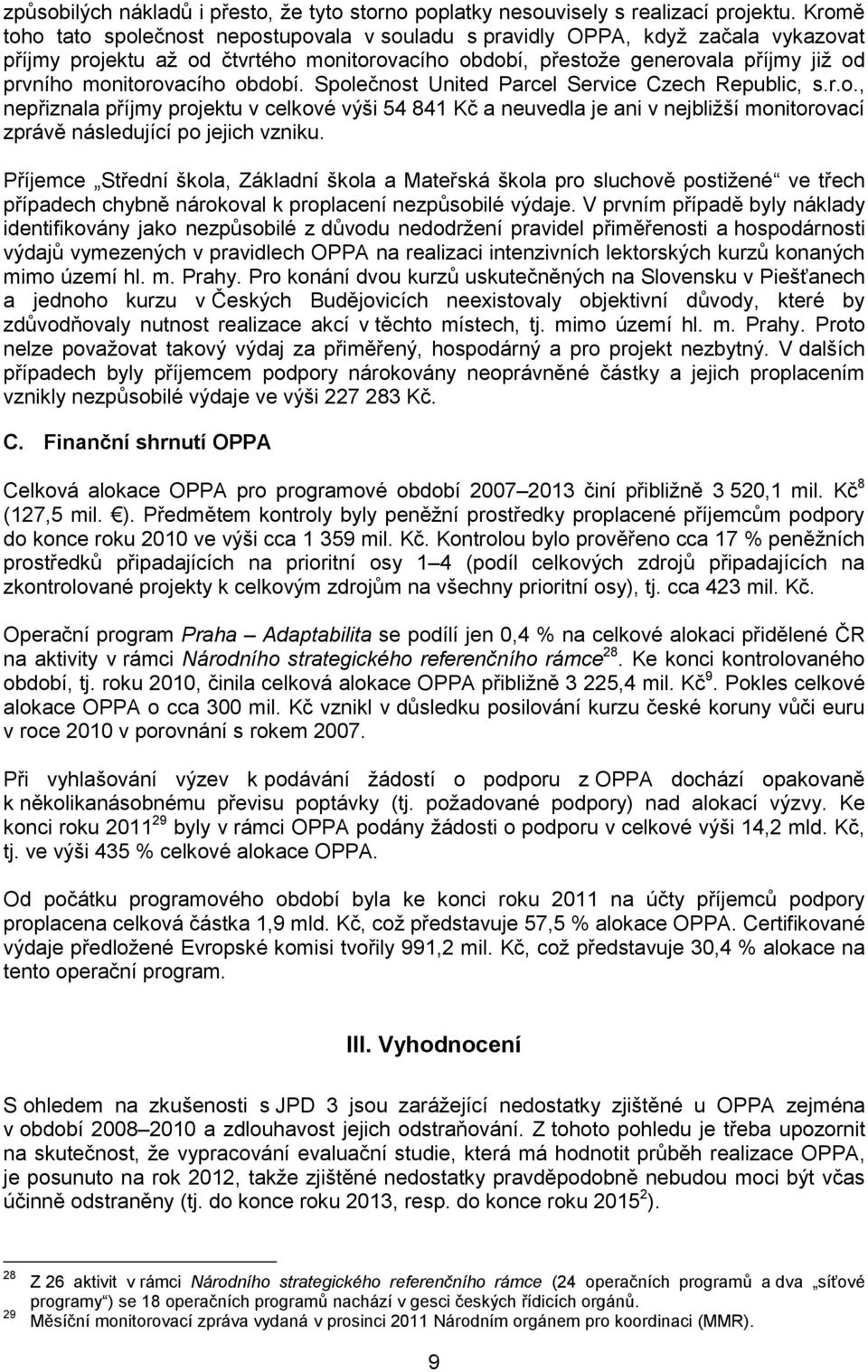 monitorovacího období. Společnost United Parcel Service Czech Republic, s.r.o., nepřiznala příjmy projektu v celkové výši 54 841 Kč a neuvedla je ani v nejbližší monitorovací zprávě následující po jejich vzniku.