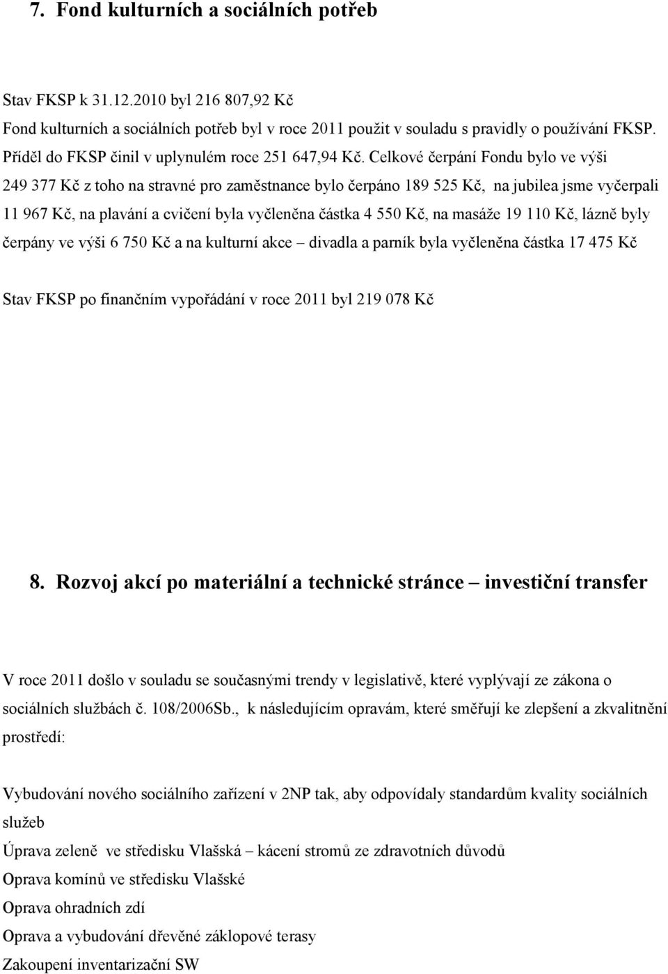 Celkové čerpání Fondu bylo ve výši 249 377 Kč z toho na stravné pro zaměstnance bylo čerpáno 189 525 Kč, na jubilea jsme vyčerpali 11 967 Kč, na plavání a cvičení byla vyčleněna částka 4 550 Kč, na