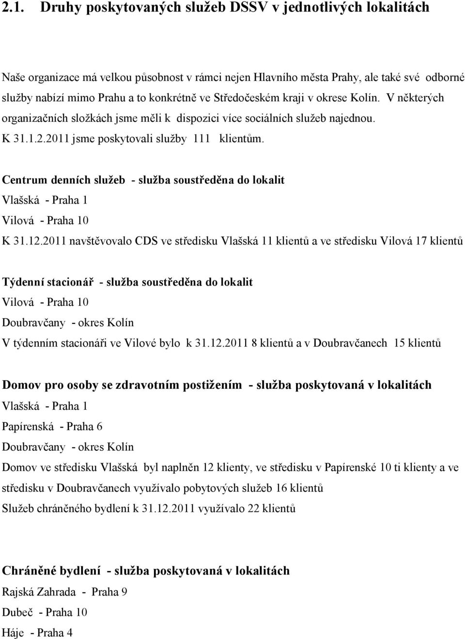 Centrum denních služeb - služba soustředěna do lokalit Vlašská - Praha 1 Vilová - Praha 10 K 31.12.