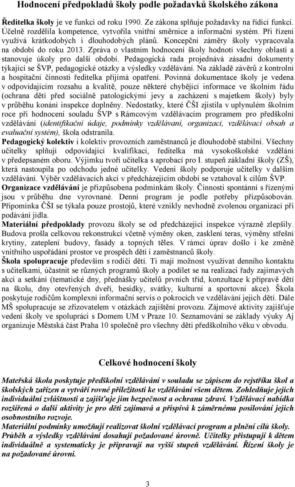 Zpráva o vlastním hodnocení školy hodnotí všechny oblasti a stanovuje úkoly pro další období. Pedagogická rada projednává zásadní dokumenty týkající se ŠVP, pedagogické otázky a výsledky vzdělávání.