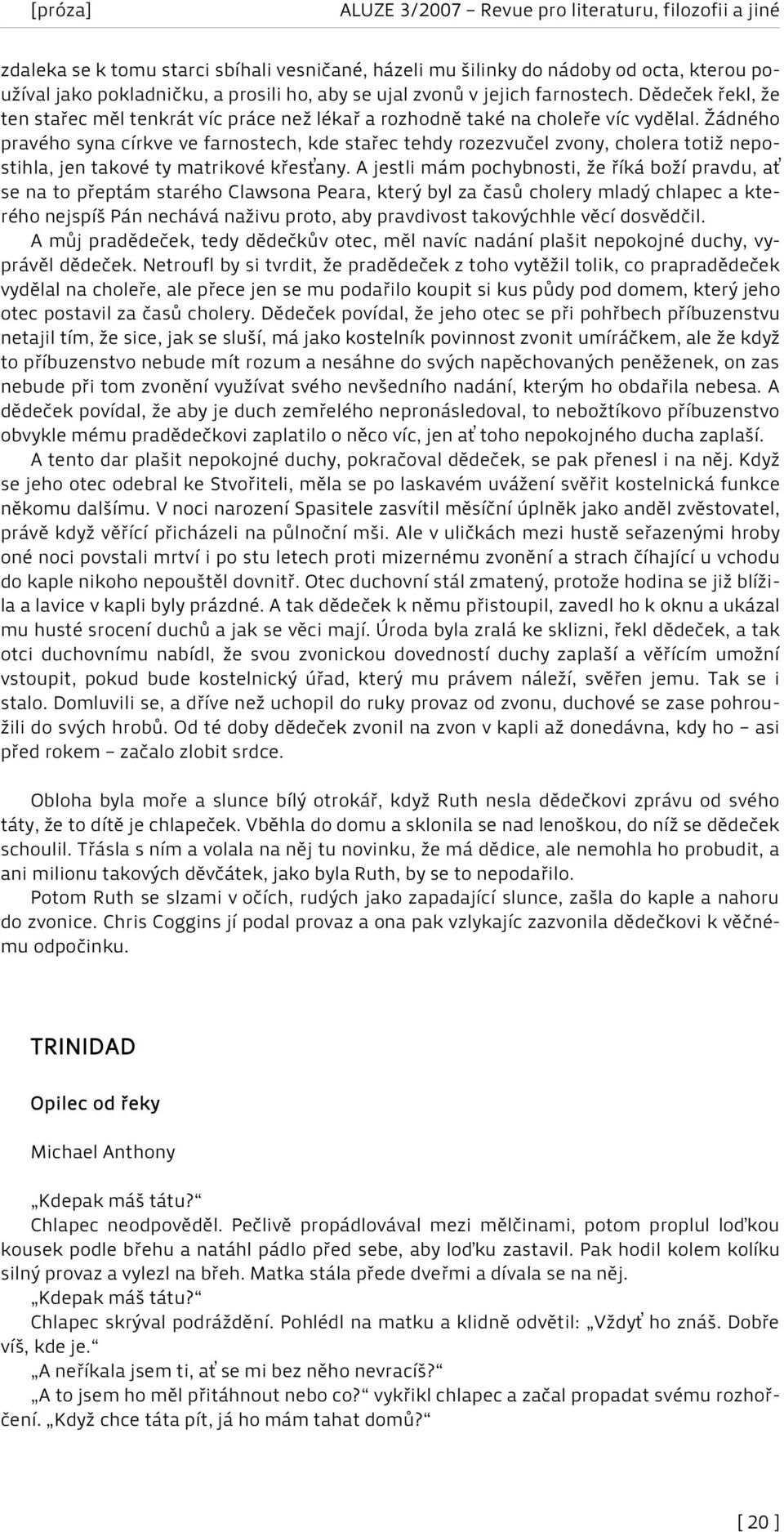 Žádného pravého syna církve ve farnostech, kde stařec tehdy rozezvučel zvony, cholera totiž nepostihla, jen takové ty matrikové křesťany.