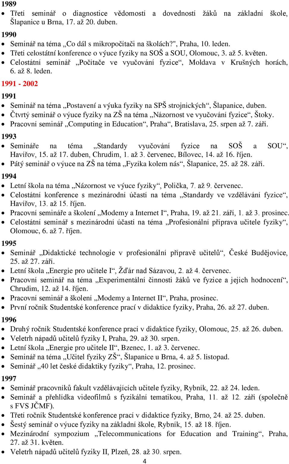 1991-2002 1991 Seminář na téma Postavení a výuka fyziky na SPŠ strojnických, Šlapanice, duben. Čtvrtý seminář o výuce fyziky na ZŠ na téma Názornost ve vyučování fyzice, Štoky.