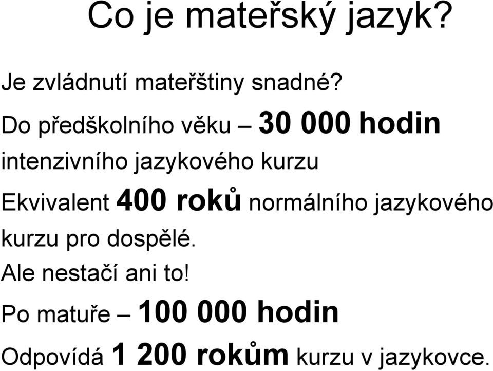 Ekvivalent 400 roků normálního jazykového kurzu pro dospělé.