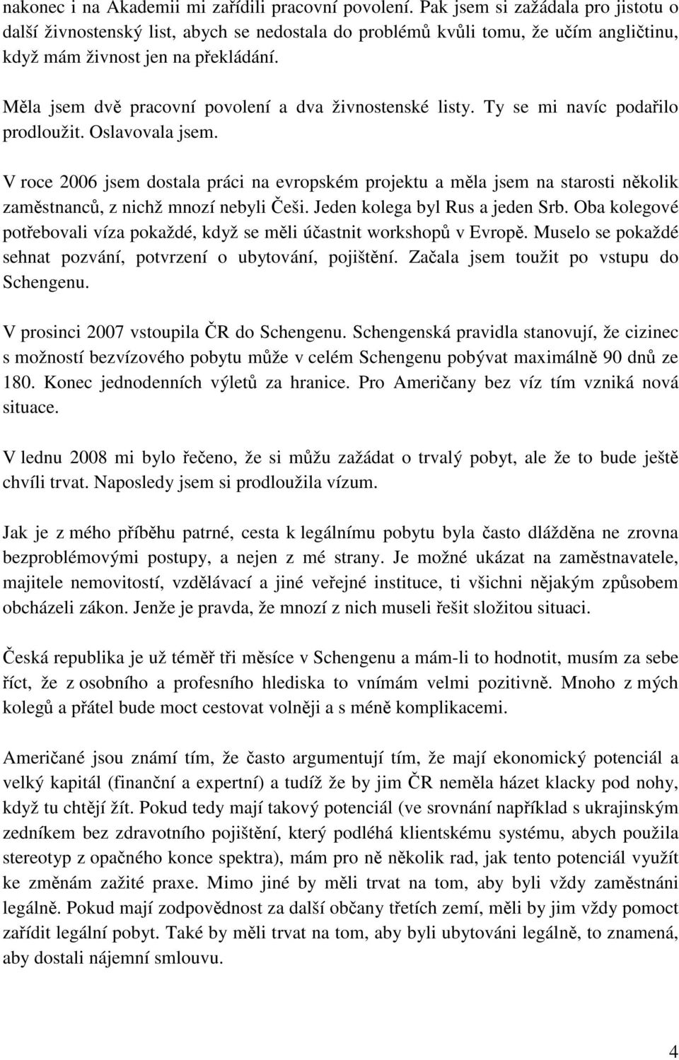 Měla jsem dvě pracovní povolení a dva živnostenské listy. Ty se mi navíc podařilo prodloužit. Oslavovala jsem.