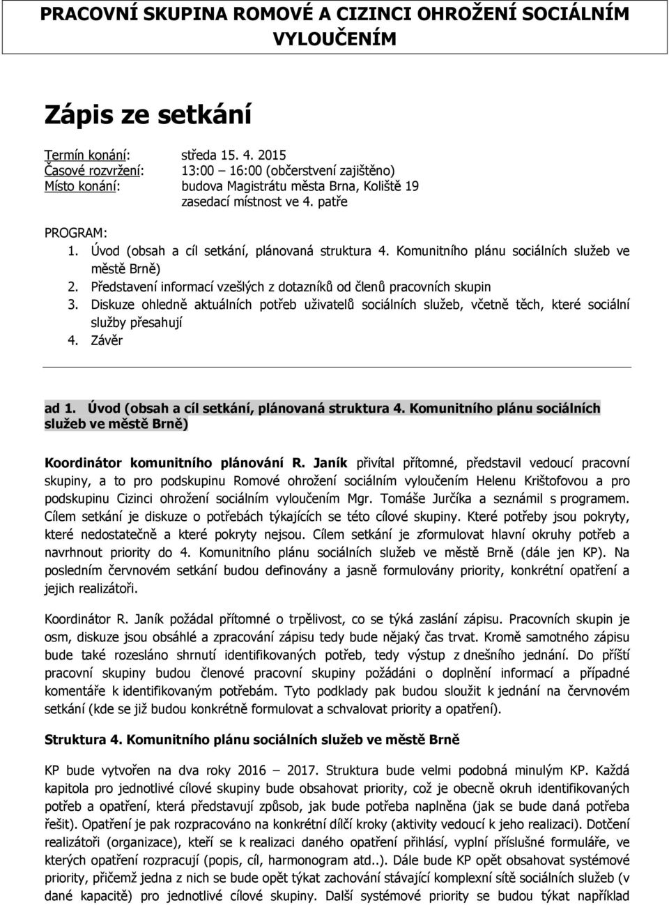 Úvod (obsah a cíl setkání, plánovaná struktura 4. Komunitního plánu sociálních služeb ve městě Brně) 2. Představení informací vzešlých z dotazníků od členů pracovních skupin 3.