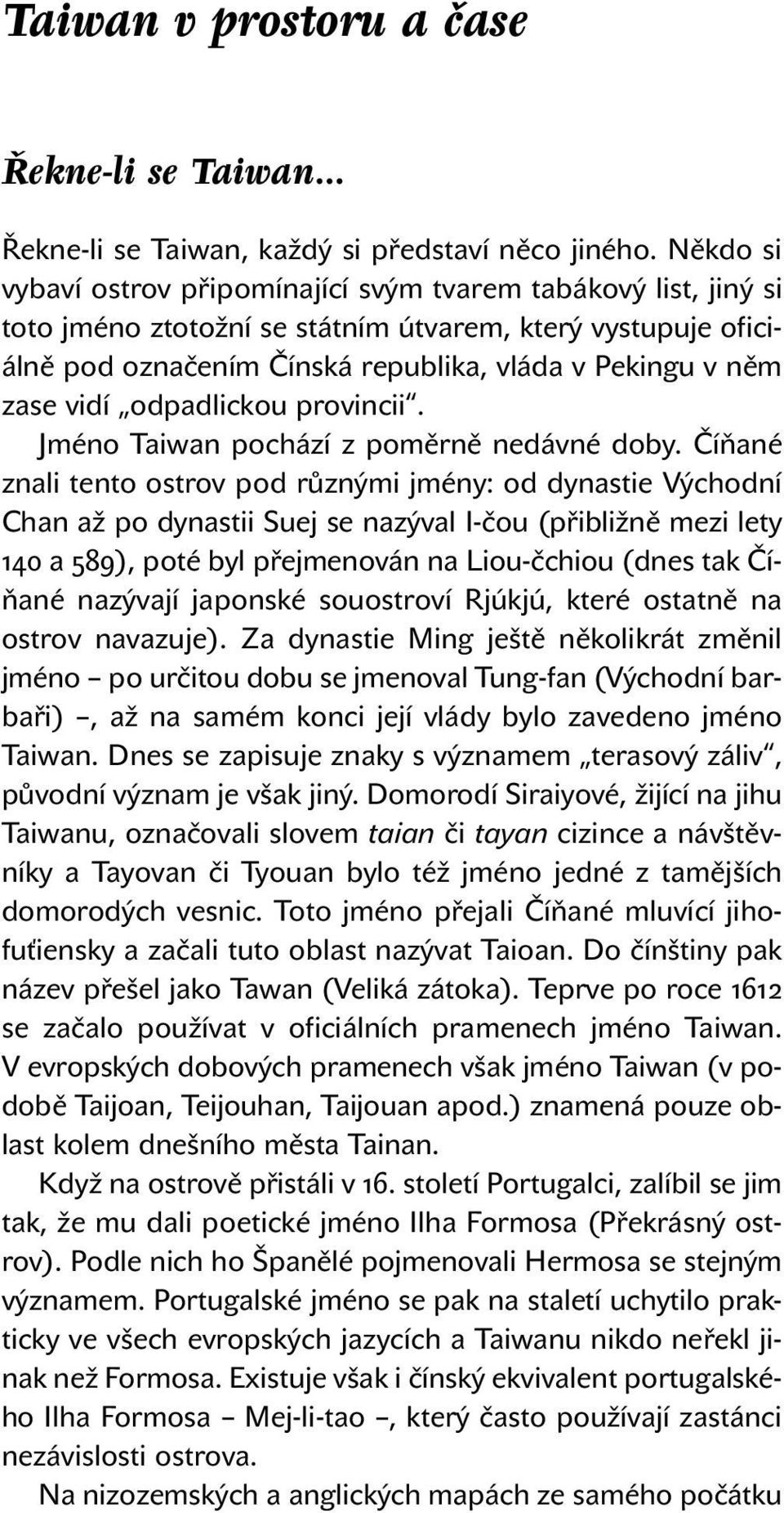 vidí odpadlickou provincii. Jméno Taiwan pochází z poměrně nedávné doby.