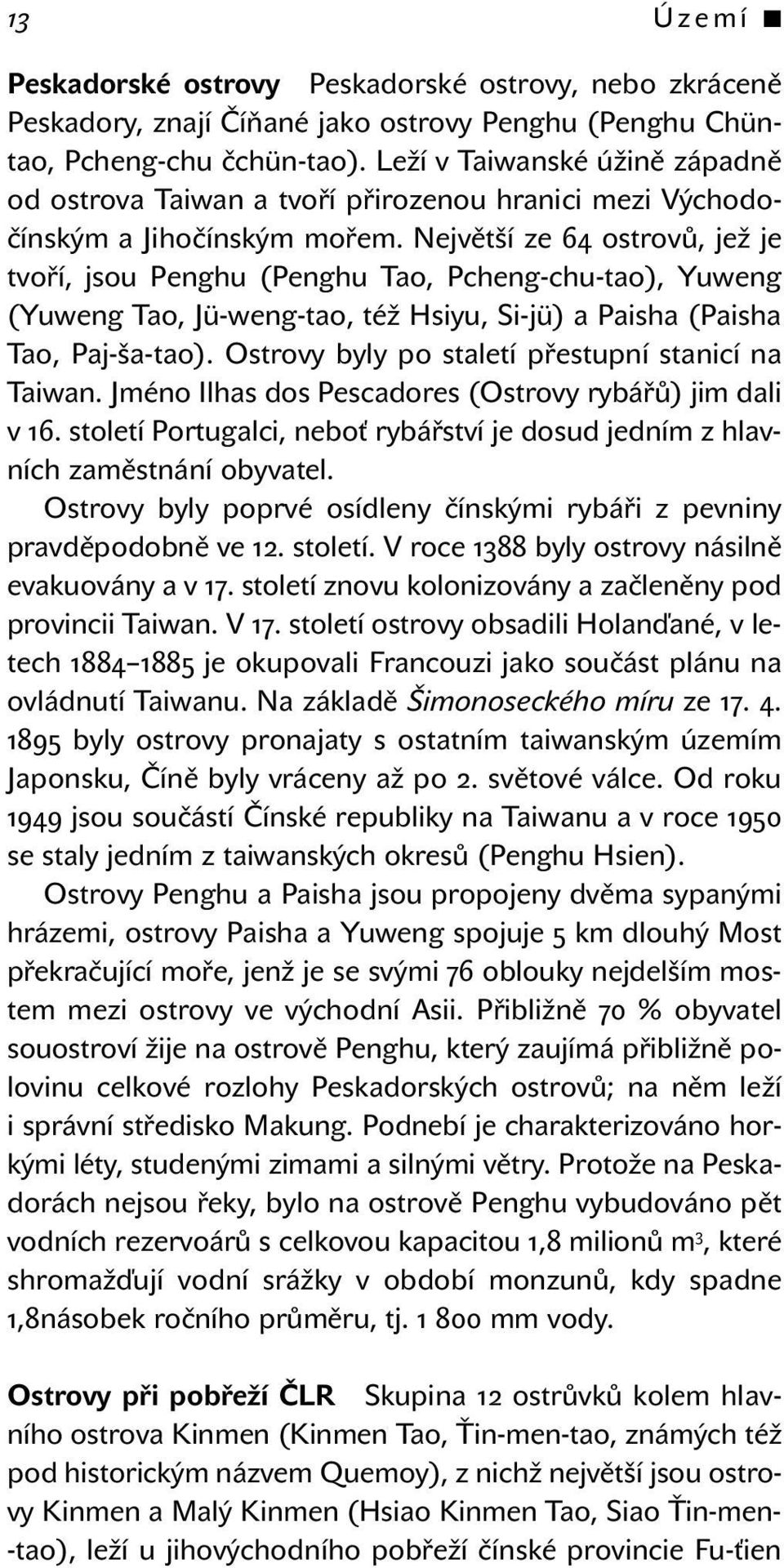 Největší ze 64 ostrovů, jež je tvoří, jsou Penghu (Penghu Tao, Pcheng-chu-tao), Yuweng (Yuweng Tao, Jü-weng-tao, též Hsiyu, Si-jü) a Paisha (Paisha Tao, Paj-ša-tao).