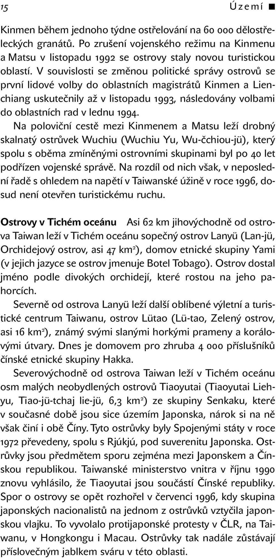 Na poloviční cestě mezi Kinmenem a Matsu leží drobný skalnatý ostrůvek Wuchiu (Wuchiu Yu, Wu-čchiou-jü), který spolu s oběma zmíněnými ostrovními skupinami byl po 40 let podřízen vojenské správě.