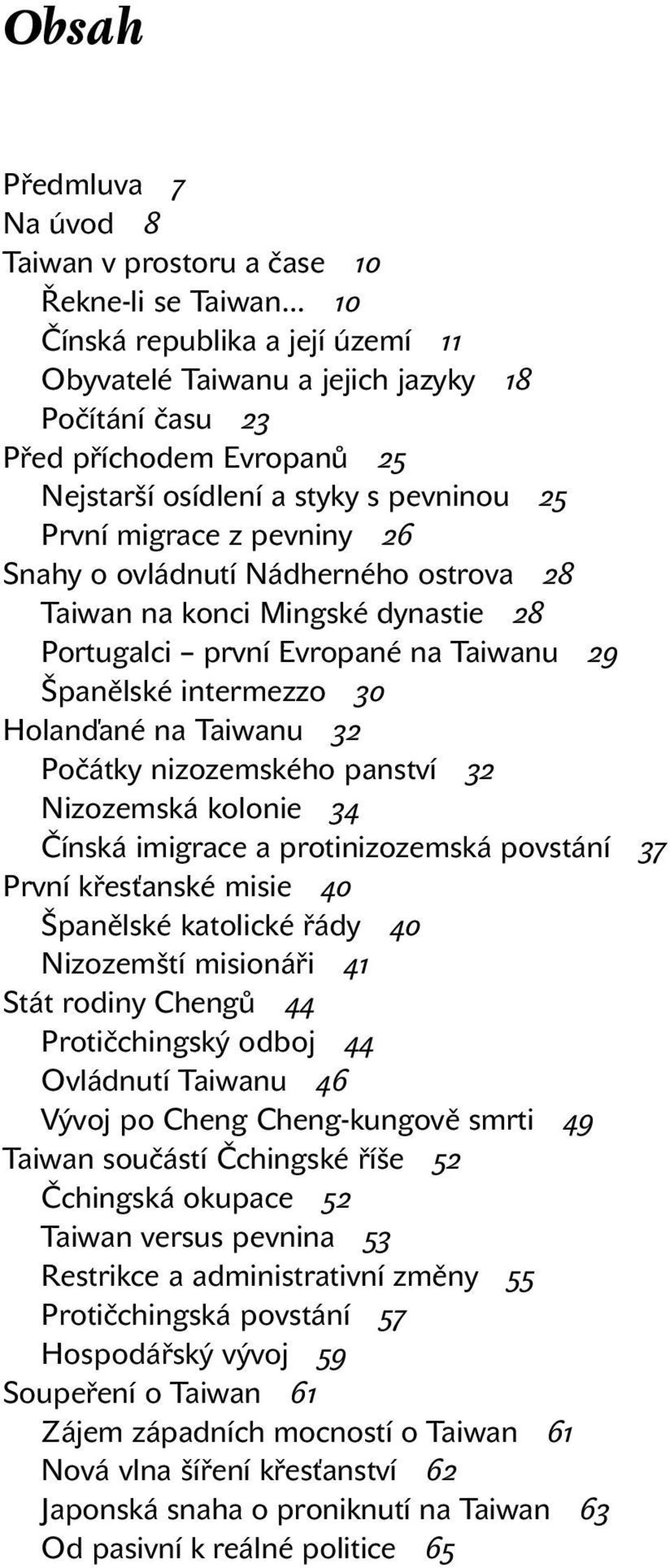 intermezzo 30 Holanďané na Taiwanu 32 Počátky nizozemského panství 32 Nizozemská kolonie 34 Čínská imigrace a protinizozemská povstání 37 První křesťanské misie 40 Španělské katolické řády 40