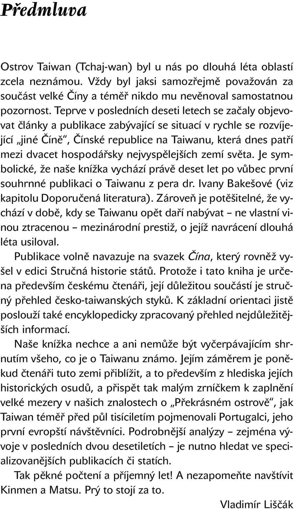 nejvyspělejších zemí světa. Je symbolické, že naše knížka vychází právě deset let po vůbec první souhrnné publikaci o Taiwanu z pera dr. Ivany Bakešové (viz kapitolu Doporučená literatura).