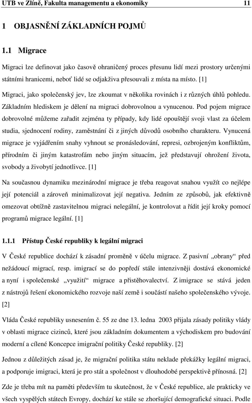 [1] Migraci, jako společenský jev, lze zkoumat v několika rovinách i z různých úhlů pohledu. Základním hlediskem je dělení na migraci dobrovolnou a vynucenou.