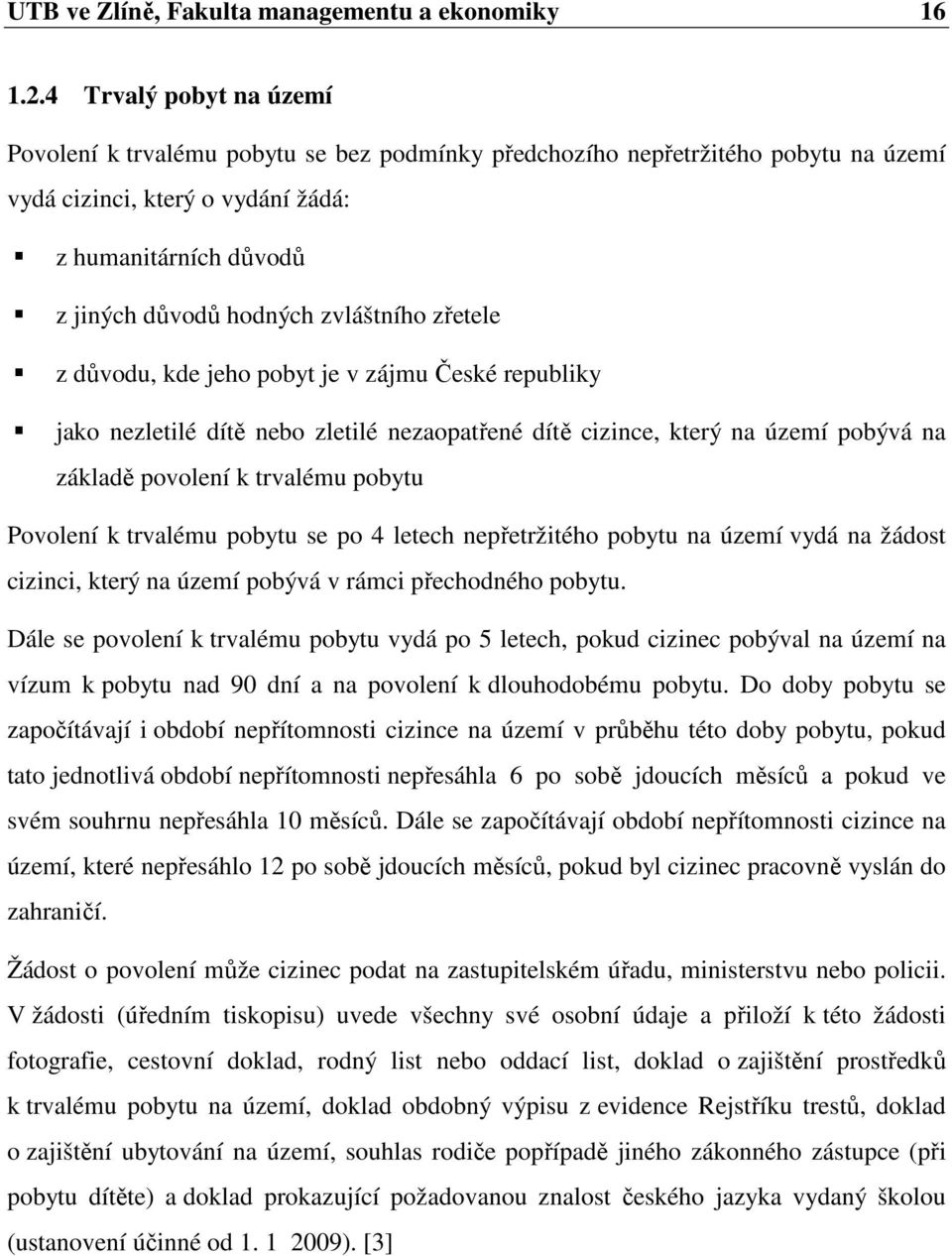 zvláštního zřetele z důvodu, kde jeho pobyt je v zájmu České republiky jako nezletilé dítě nebo zletilé nezaopatřené dítě cizince, který na území pobývá na základě povolení k trvalému pobytu Povolení