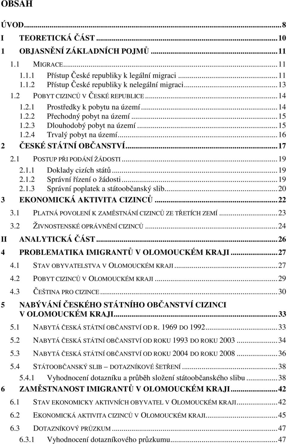 ..16 2 ČESKÉ STÁTNÍ OBČANSTVÍ...17 2.1 POSTUP PŘI PODÁNÍ ŽÁDOSTI...19 2.1.1 Doklady cizích států...19 2.1.2 Správní řízení o žádosti...19 2.1.3 Správní poplatek a státoobčanský slib.