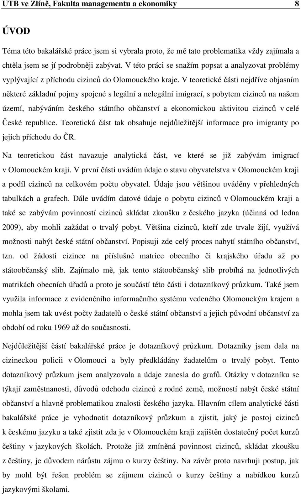 V teoretické části nejdříve objasním některé základní pojmy spojené s legální a nelegální imigrací, s pobytem cizinců na našem území, nabýváním českého státního občanství a ekonomickou aktivitou