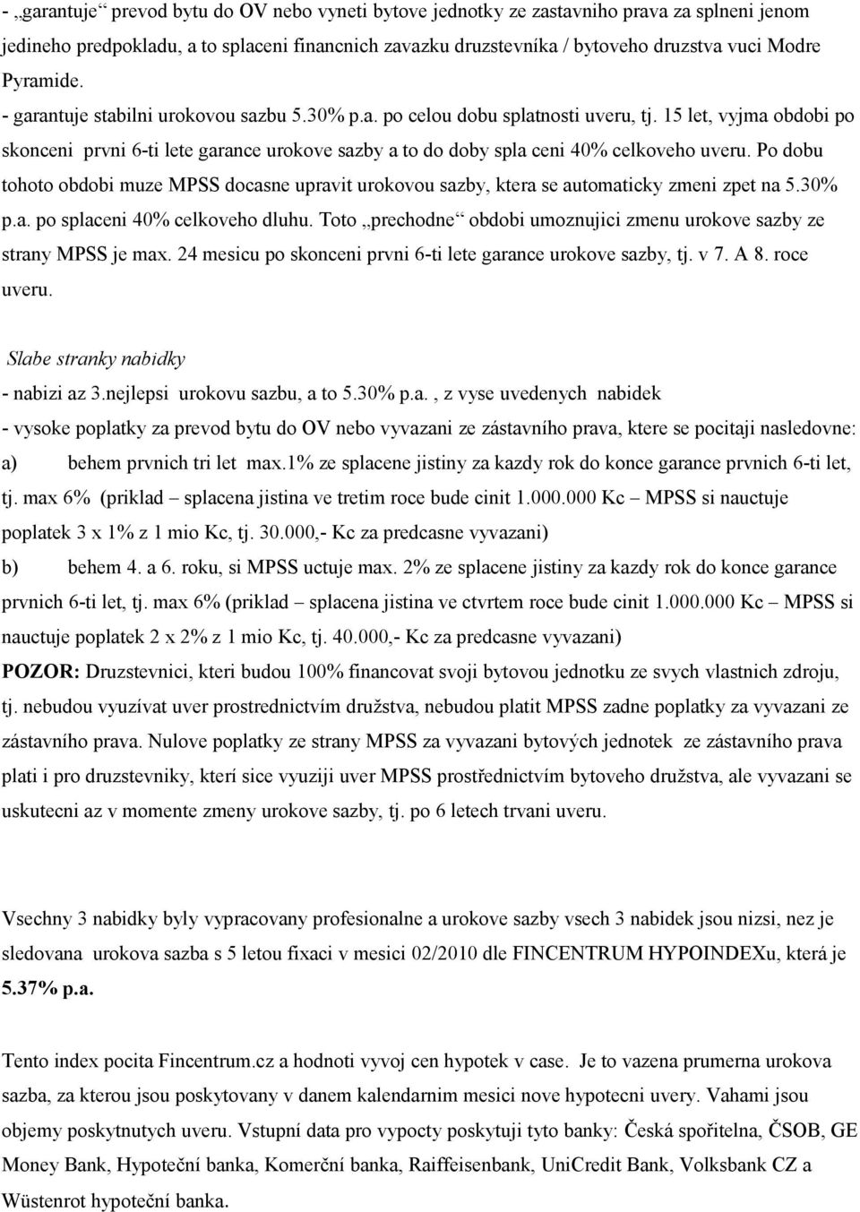 Po dobu tohoto obdobi muze MPSS docasne upravit urokovou sazby, ktera se automaticky zmeni zpet na 5.30% p.a. po splaceni 40% celkoveho dluhu.