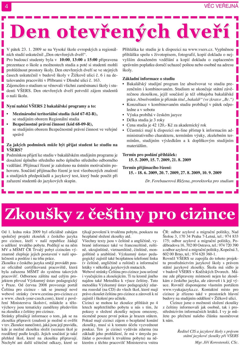 Den otevřených dveří se ve stejných časech uskutečnil v budově školy v Žižkově ulici č. 6 i na detašovaném pracovišti v Příbrami v Dlouhé ulici č. 163.