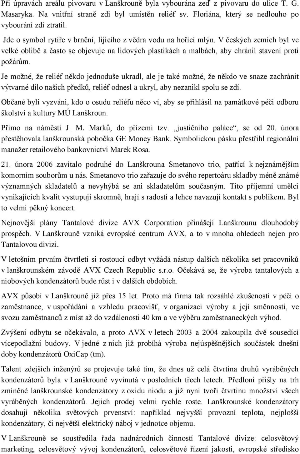 Je moţné, ţe reliéf někdo jednoduše ukradl, ale je také moţné, ţe někdo ve snaze zachránit výtvarné dílo našich předků, reliéf odnesl a ukryl, aby nezanikl spolu se zdí.