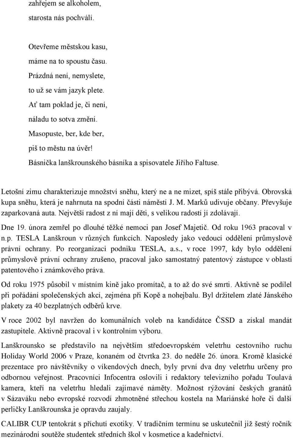 Obrovská kupa sněhu, která je nahrnuta na spodní části náměstí J. M. Marků udivuje občany. Převyšuje zaparkovaná auta. Největší radost z ní mají děti, s velikou radostí jí zdolávají. Dne 19.