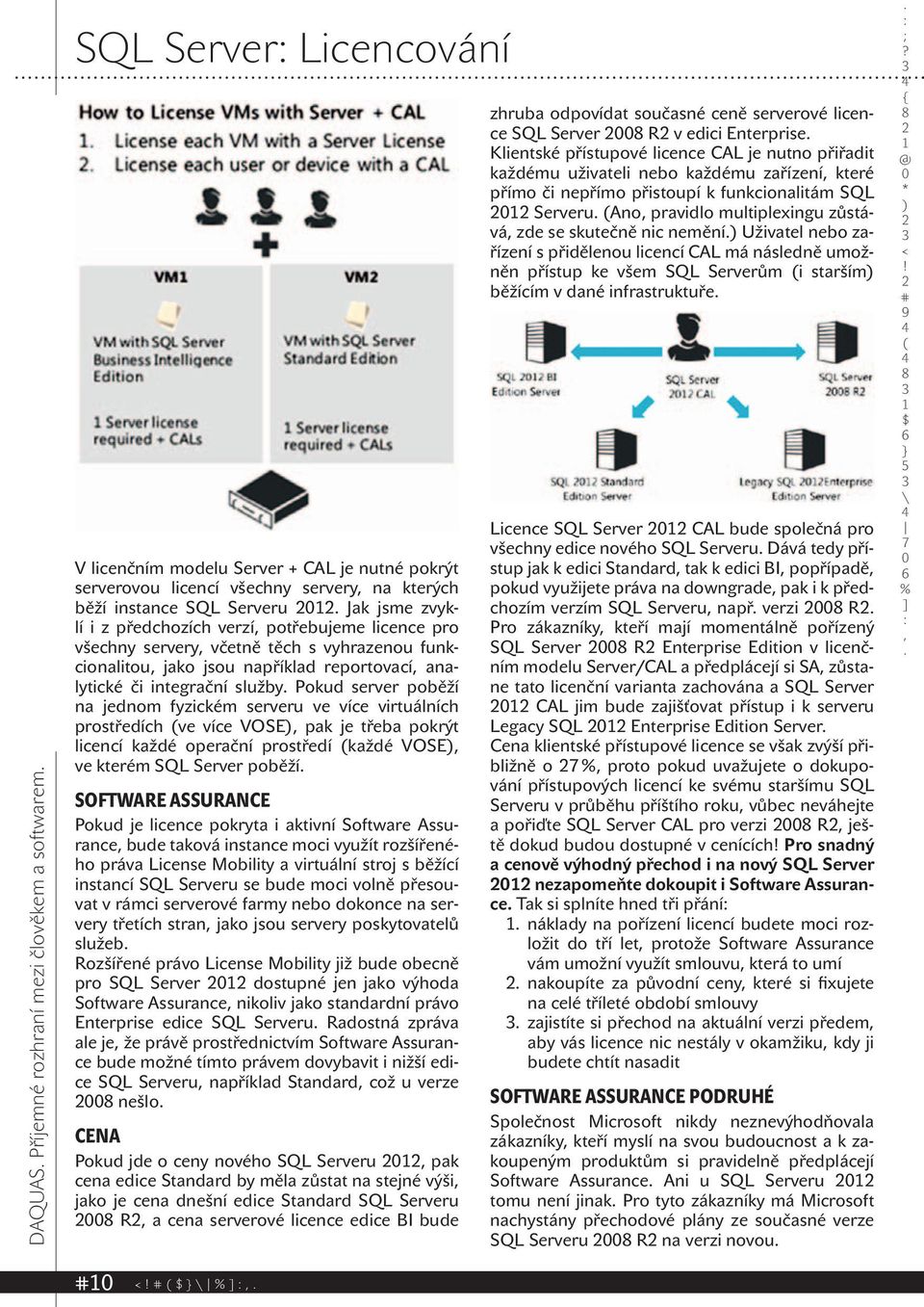 na jednom fyzickém serveru ve více virtuálních prostředích ve více VOSE pak je třeba pokrýt licencí každé operační prostředí každé VOSE ve kterém SQL Server poběží SOFTWARE ASSURANCE Pokud je licence