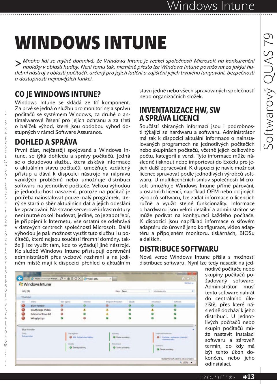 se skládá ze tří komponent Za prvé se jedná o službu pro monitoring a správu počítačů se systémem Windows za druhé o antimalwarové řešení pro jejich ochranu a za třetí o balíček výhod které jsou