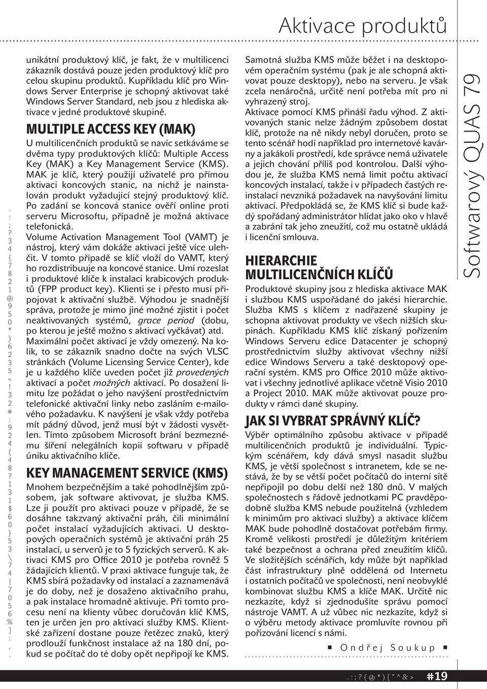 Multiple Access Key MAK a Key Management Service KMS MAK je klíč který použijí uživatelé pro přímou aktivaci koncových stanic na nichž je nainstalován produkt vyžadující stejný produktový klíč Po