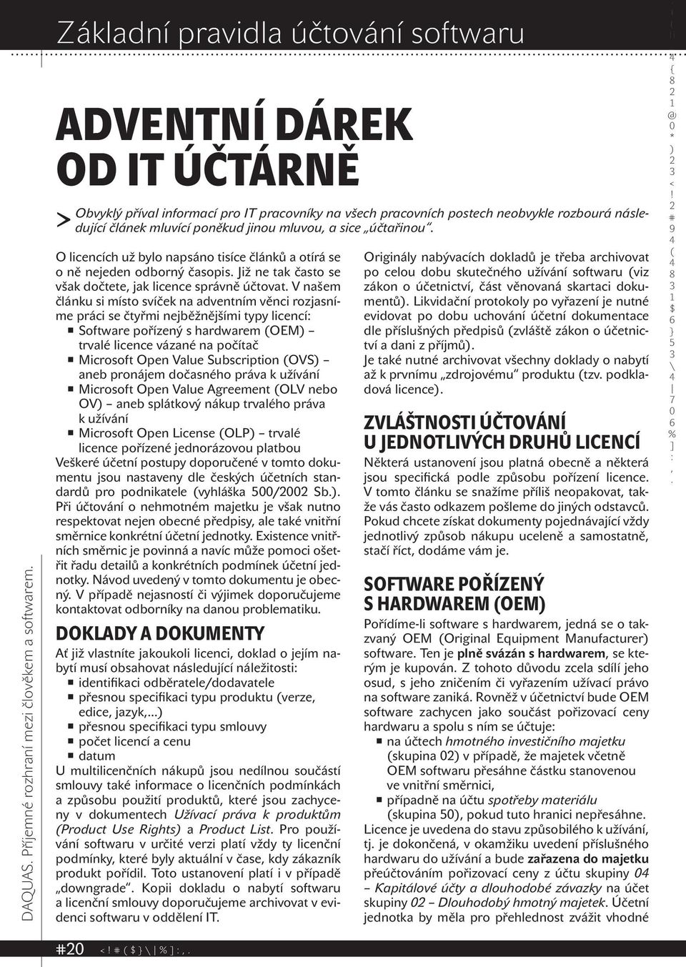 licence správně účtovat V našem článku si místo svíček na adventním věnci rozjasníme práci se čtyřmi nejběžnějšími typy licencí Software pořízený s hardwarem OEM trvalé licence vázané na počítač