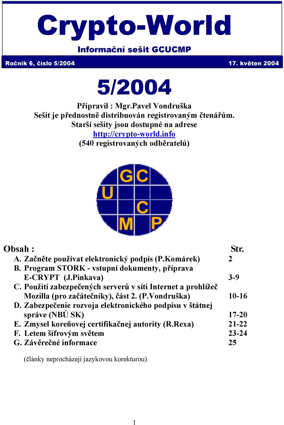 Program STORK - vstupní dokumenty, příprava E-CRYPT (J.Pinkava) 3-9 C. Použití zabezpečených serverů v síti Internet a prohlížeč Mozilla (pro začátečníky), část 2. (P.Vondruška) 10-16 D.