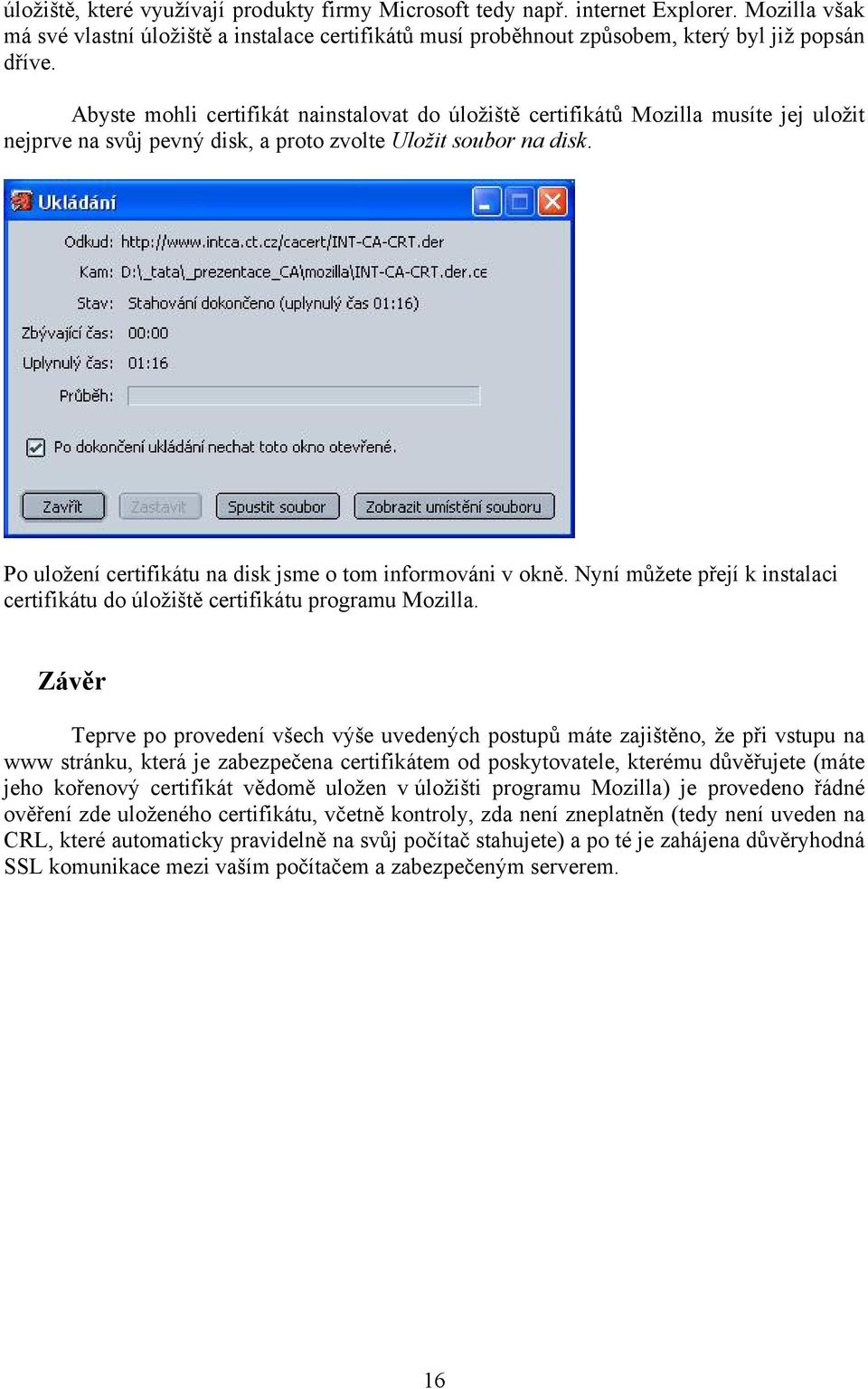 Po uložení certifikátu na disk jsme o tom informováni v okně. Nyní můžete přejí k instalaci certifikátu do úložiště certifikátu programu Mozilla.