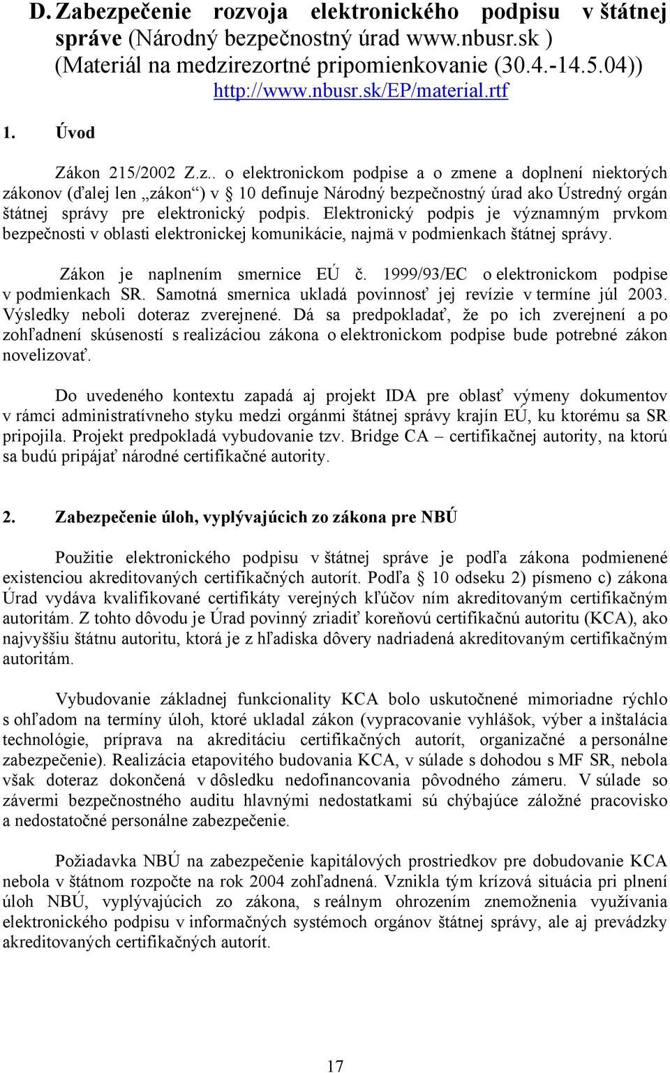 . o elektronickom podpise a o zmene a doplnení niektorých zákonov (ďalej len zákon ) v 10 definuje Národný bezpečnostný úrad ako Ústredný orgán štátnej správy pre elektronický podpis.