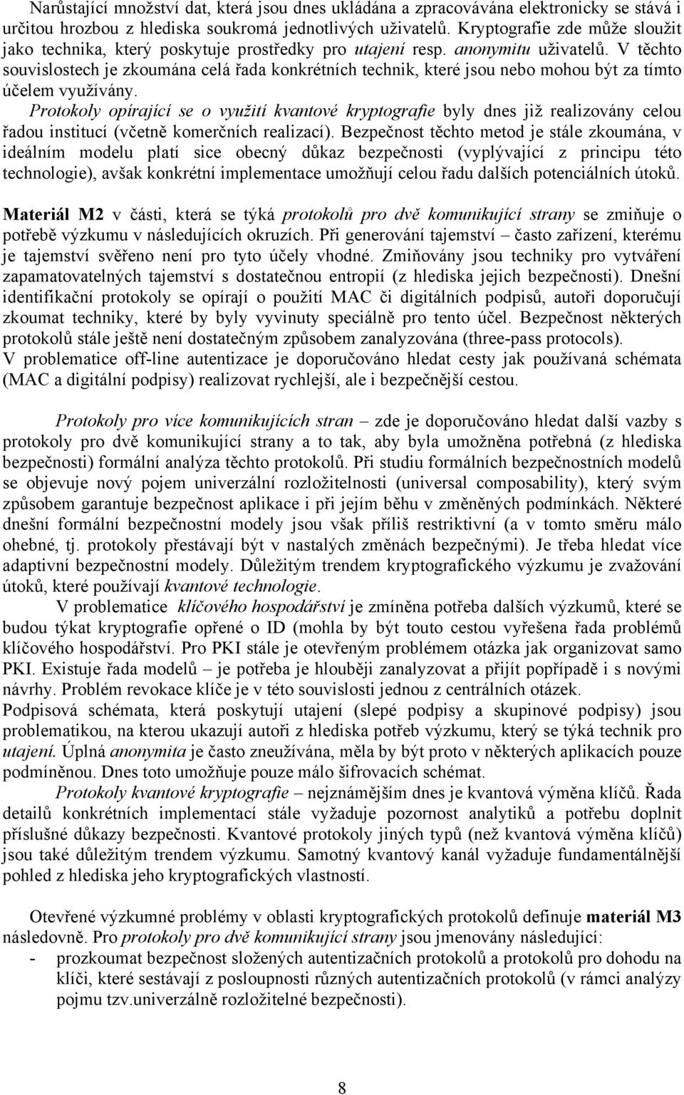 V těchto souvislostech je zkoumána celá řada konkrétních technik, které jsou nebo mohou být za tímto účelem využívány.