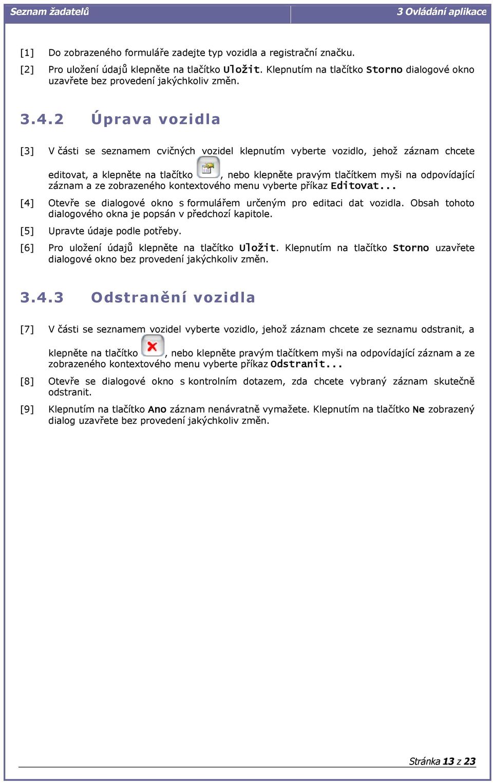 2 [3] Úprava vozidla V části se seznamem cvičných vozidel klepnutím vyberte vozidlo, jehož záznam chcete editovat, a klepněte na tlačítko, nebo klepněte pravým tlačítkem myši na odpovídající záznam a