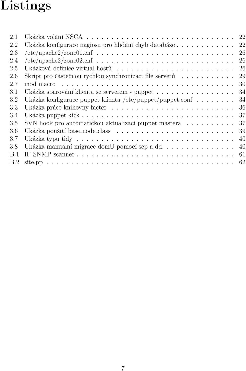 7 mod macro................................... 30 3.1 Ukázka spárování klienta se serverem - puppet................ 34 3.2 Ukázka konfigurace puppet klienta /etc/puppet/puppet.conf........ 34 3.3 Ukázka práce knihovny facter.