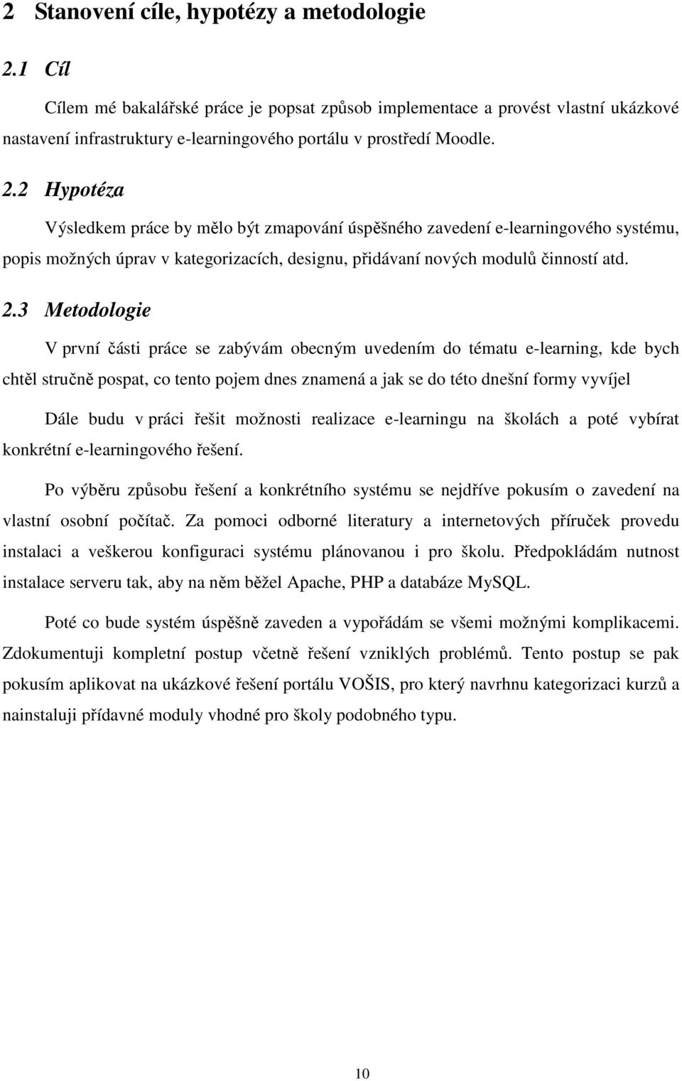 3 Metodologie V první části práce se zabývám obecným uvedením do tématu e-learning, kde bych chtěl stručně pospat, co tento pojem dnes znamená a jak se do této dnešní formy vyvíjel Dále budu v práci