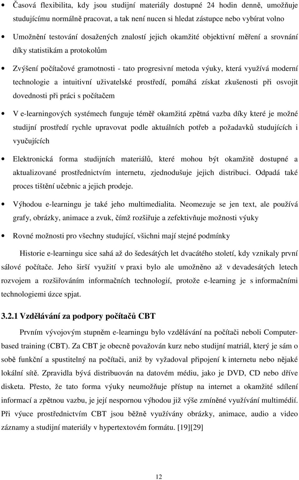 uživatelské prostředí, pomáhá získat zkušenosti při osvojit dovednosti při práci s počítačem V e-learningových systémech funguje téměř okamžitá zpětná vazba díky které je možné studijní prostředí