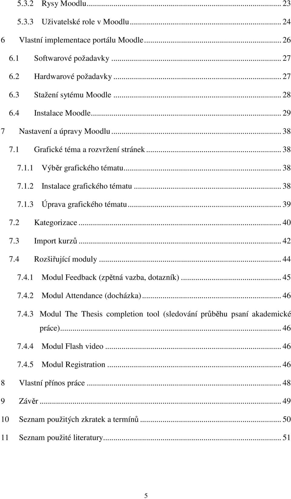 .. 39 7.2 Kategorizace... 40 7.3 Import kurzů... 42 7.4 Rozšiřující moduly... 44 7.4.1 Modul Feedback (zpětná vazba, dotazník)... 45 7.4.2 Modul Attendance (docházka)... 46 7.4.3 Modul The Thesis completion tool (sledování průběhu psaní akademické práce).