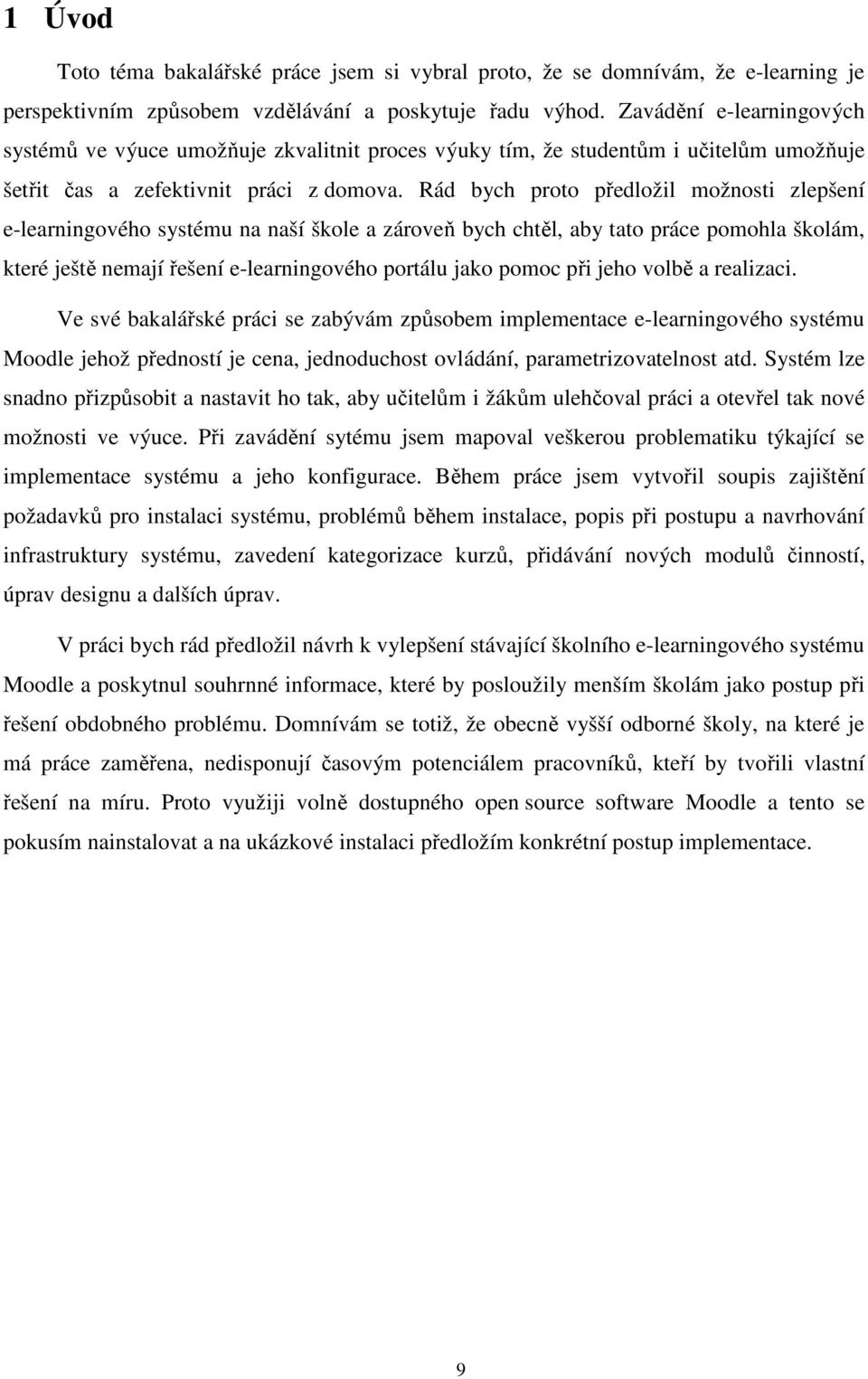 Rád bych proto předložil možnosti zlepšení e-learningového systému na naší škole a zároveň bych chtěl, aby tato práce pomohla školám, které ještě nemají řešení e-learningového portálu jako pomoc při