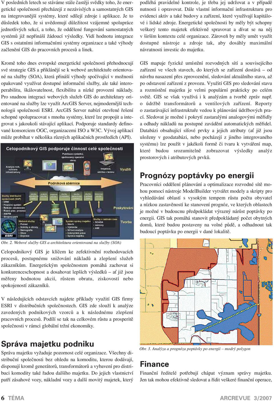 Vidí hodnotu integrace GIS s ostatními informačními systémy organizace a také výhody začlenění GIS do pracovních procesů a linek.