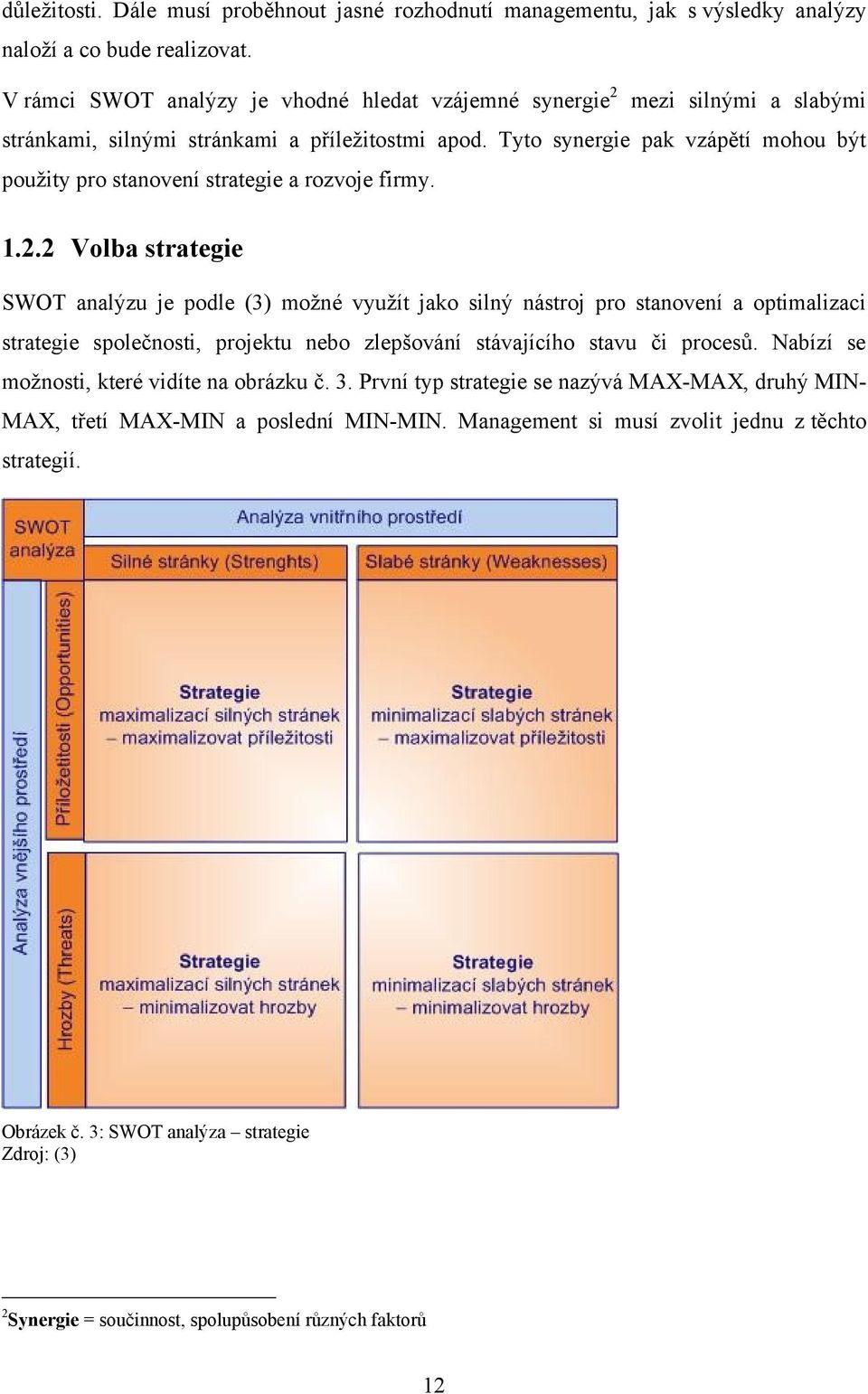 Tyto synergie pak vzápětí mohou být pouţity pro stanovení strategie a rozvoje firmy. 1.2.