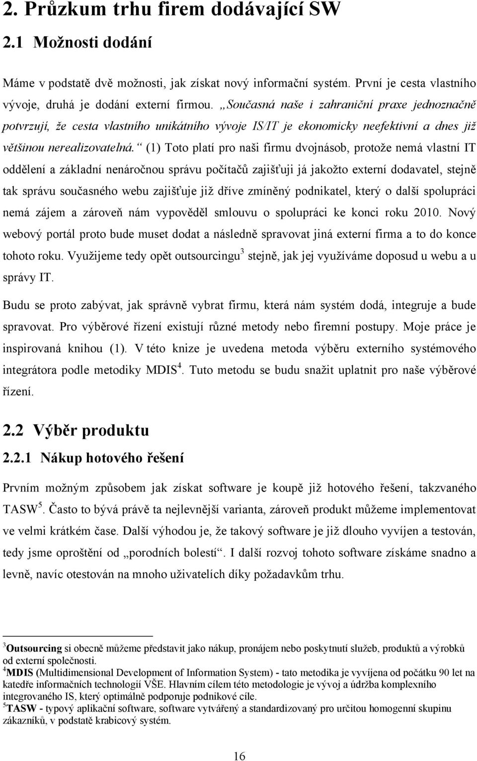 (1) Toto platí pro naši firmu dvojnásob, protoţe nemá vlastní IT oddělení a základní nenáročnou správu počítačů zajišťuji já jakoţto externí dodavatel, stejně tak správu současného webu zajišťuje jiţ