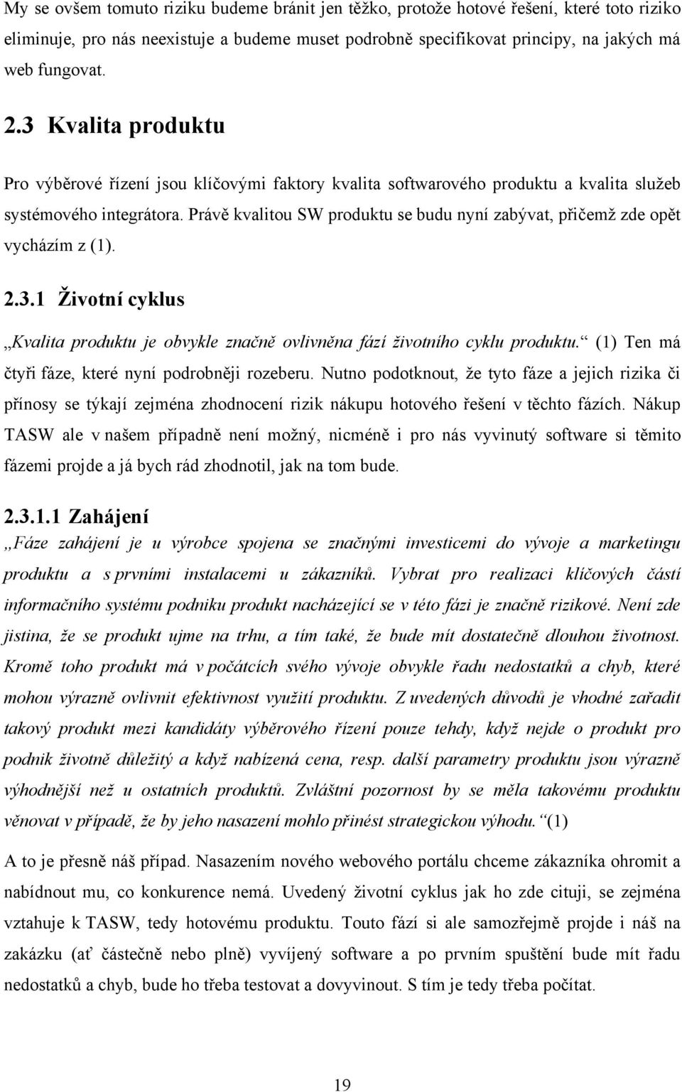 Právě kvalitou SW produktu se budu nyní zabývat, přičemţ zde opět vycházím z (1). 2.3.1 Životní cyklus Kvalita produktu je obvykle značně ovlivněna fází životního cyklu produktu.