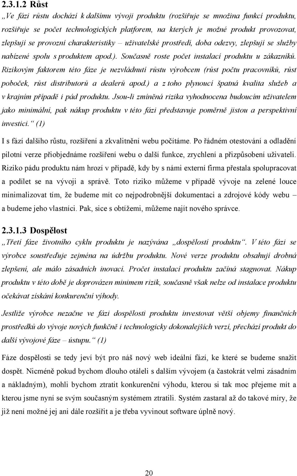 provozní charakteristiky uživatelské prostředí, doba odezvy, zlepšují se služby nabízené spolu s produktem apod.). Současně roste počet instalací produktu u zákazníků.