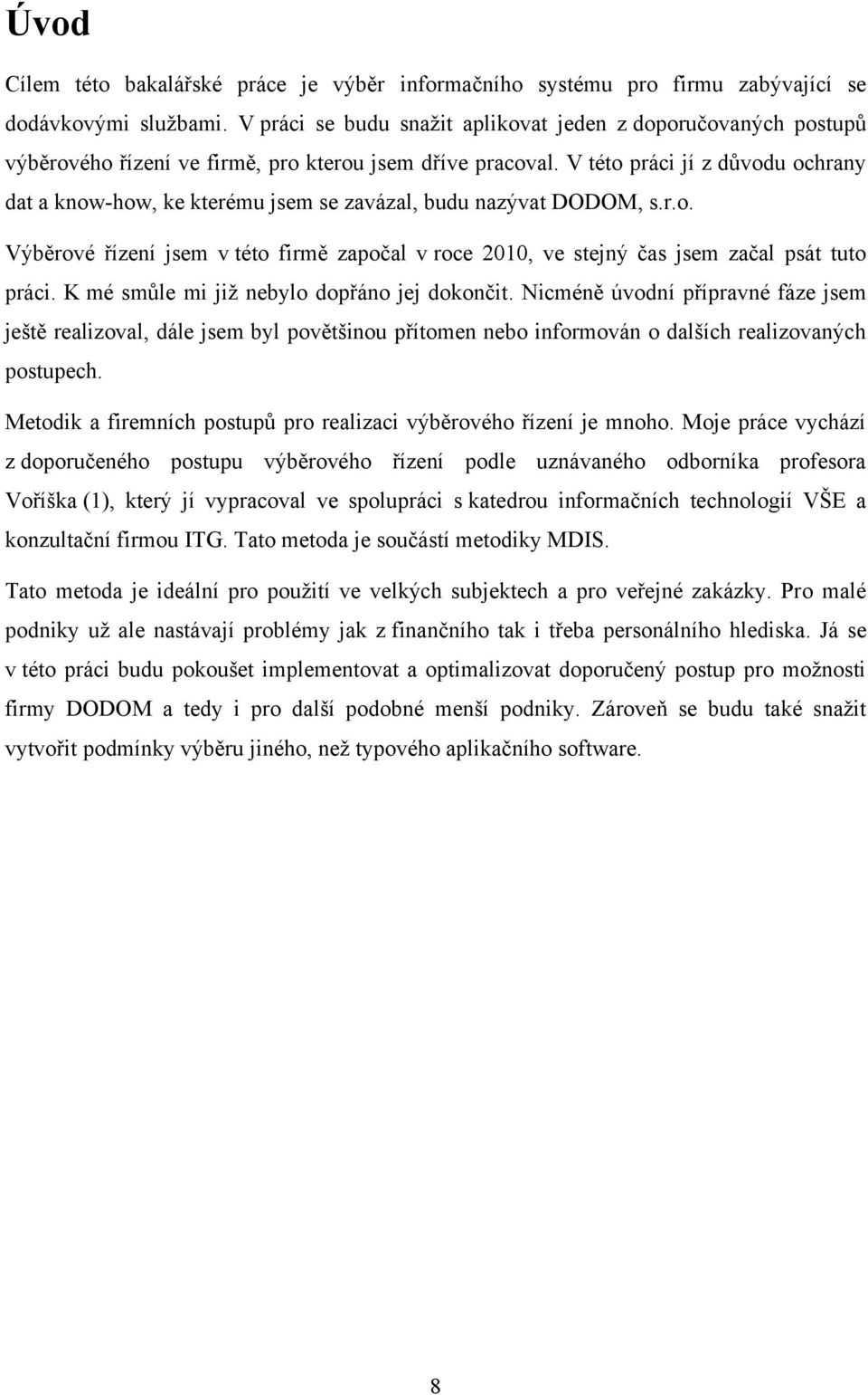 V této práci jí z důvodu ochrany dat a know-how, ke kterému jsem se zavázal, budu nazývat DODOM, s.r.o. Výběrové řízení jsem v této firmě započal v roce 2010, ve stejný čas jsem začal psát tuto práci.