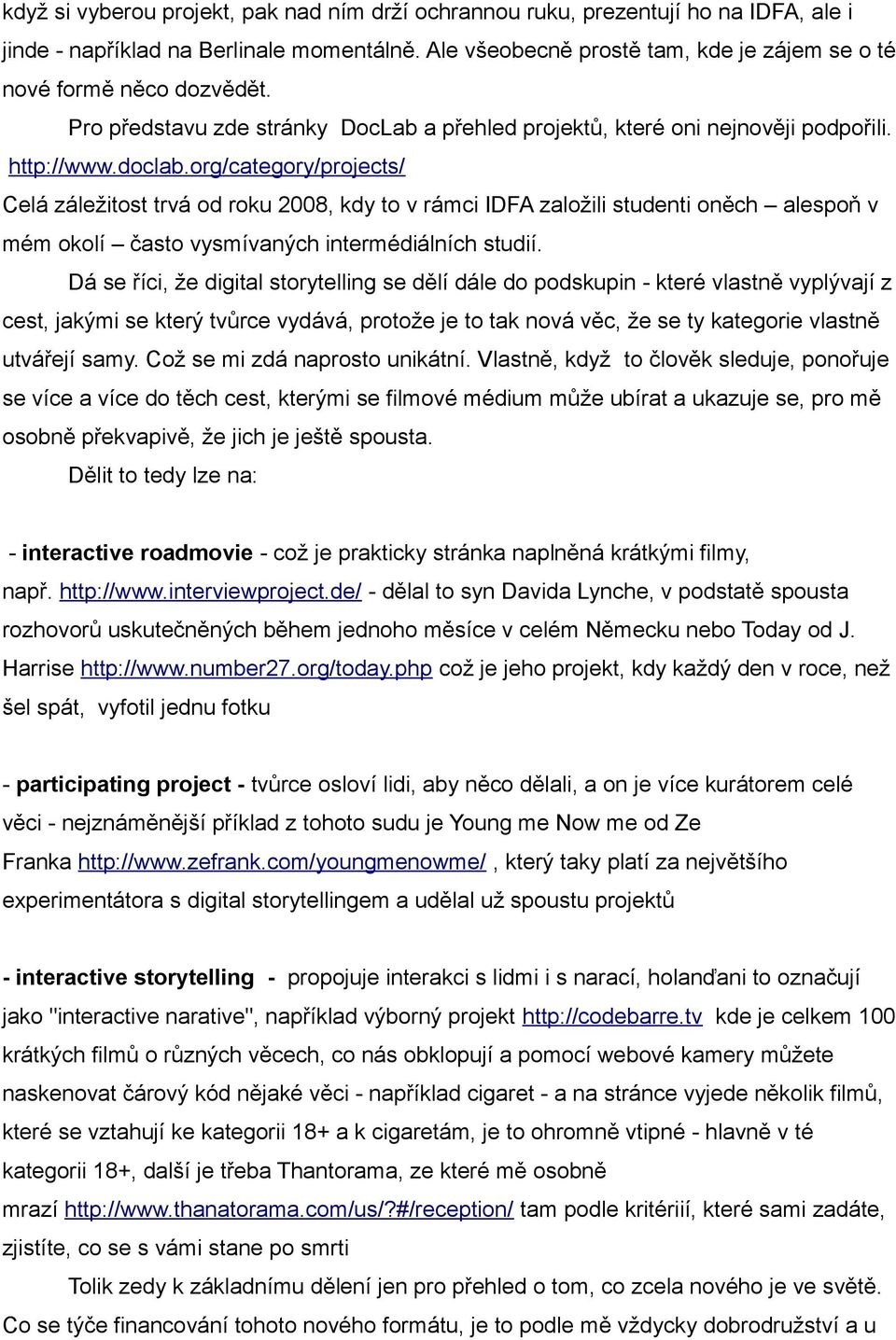 org/category/projects/ Celá záležitost trvá od roku 2008, kdy to v rámci IDFA založili studenti oněch alespoň v mém okolí často vysmívaných intermédiálních studií.