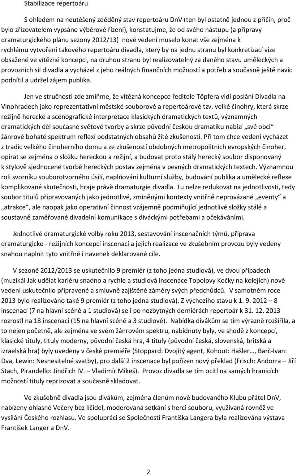 vítězné koncepci, na druhou stranu byl realizovatelný za daného stavu uměleckých a provozních sil divadla a vycházel z jeho reálných finančních možností a potřeb a současně ještě navíc podnítil a