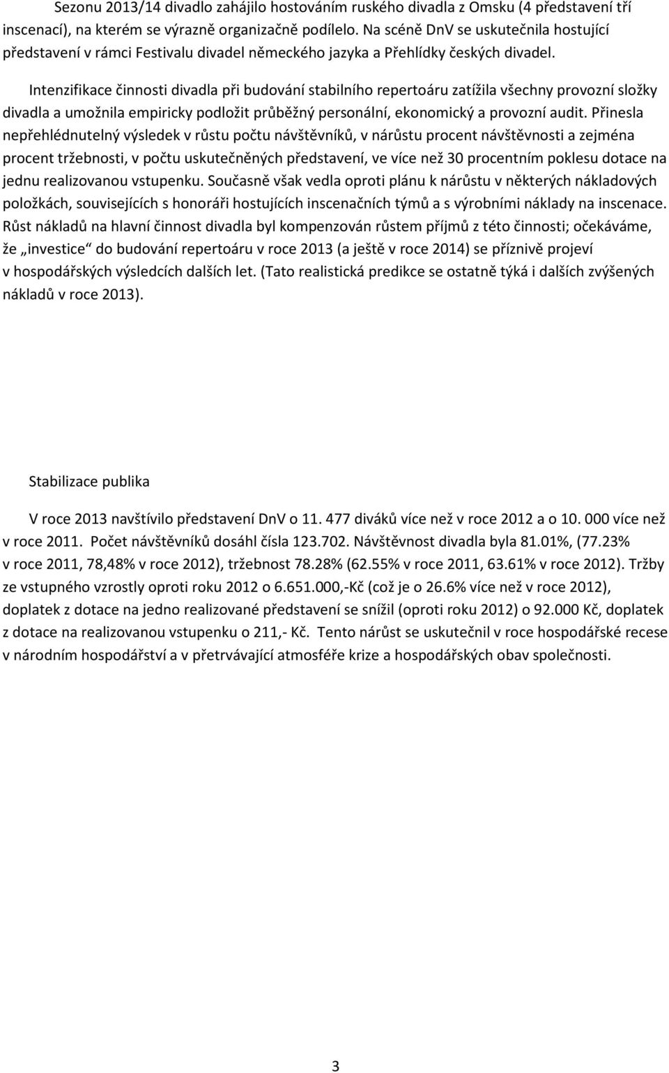 Intenzifikace činnosti divadla při budování stabilního repertoáru zatížila všechny provozní složky divadla a umožnila empiricky podložit průběžný personální, ekonomický a provozní audit.