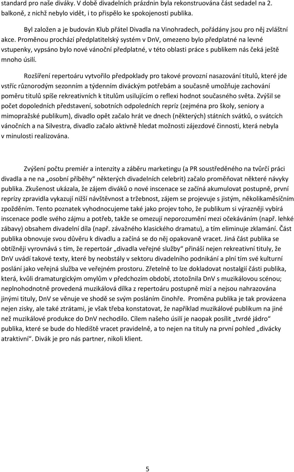 Proměnou prochází předplatitelský systém v DnV, omezeno bylo předplatné na levné vstupenky, vypsáno bylo nové vánoční předplatné, v této oblasti práce s publikem nás čeká ještě mnoho úsilí.