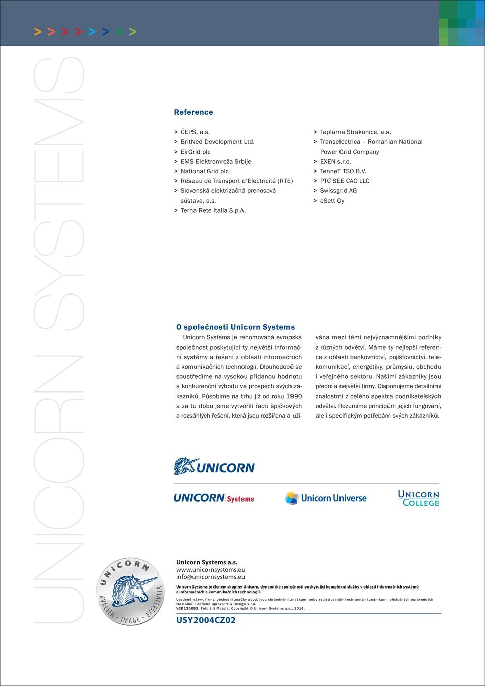 Unicorn Systems a.s. www.unicornsystems.eu info@unicornsystems.eu > > Teplárna Strakonice, a.s. > > Transelectrica Romanian National Power Grid Company > > EXEN s.r.o. > > TenneT TSO B.V.