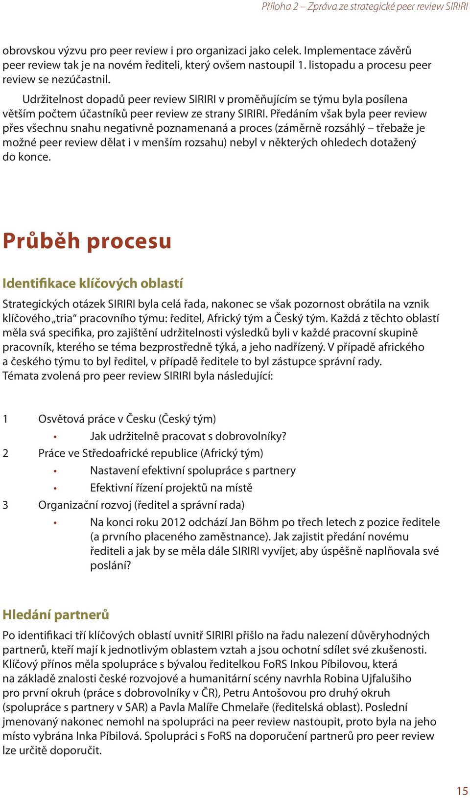 Předáním však byla peer review přes všechnu snahu negativně poznamenaná a proces (záměrně rozsáhlý třebaže je možné peer review dělat i v menším rozsahu) nebyl v některých ohledech dotažený do konce.