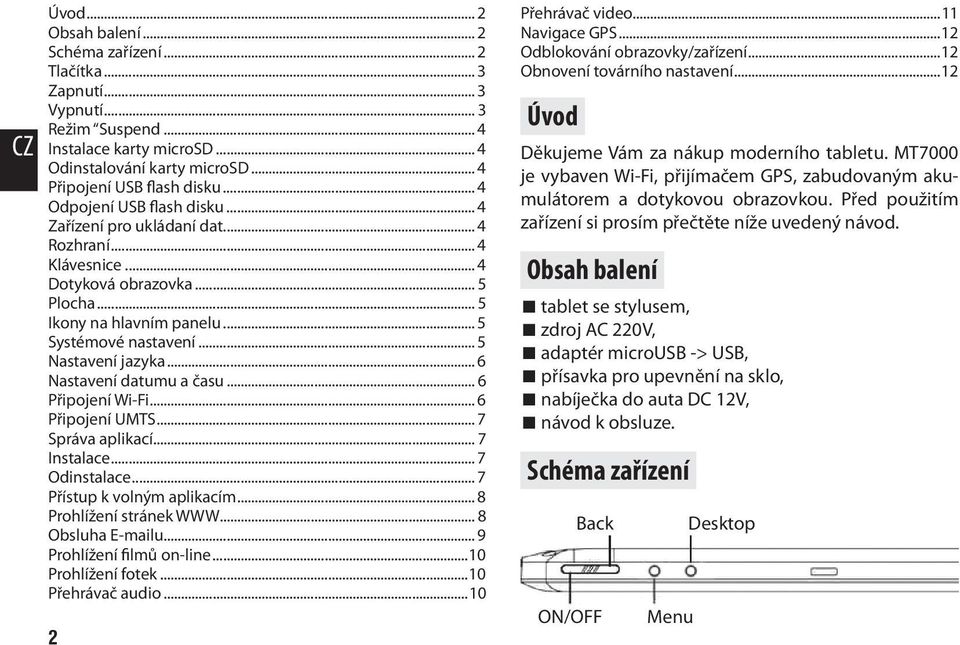 .. 5 Nastavení jazyka... 6 Nastavení datumu a času... 6 Připojení Wi-Fi... 6 Připojení UMTS... 7 Správa aplikací... 7 Instalace... 7 Odinstalace... 7 Přístup k volným aplikacím.